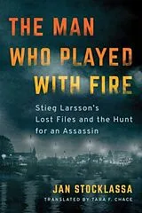 Kartonierter Einband The Man Who Played with Fire: Stieg Larsson's Lost Files and the Hunt for an Assassin von Jan Stocklassa