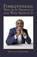 E-Book (epub) Forgiveness: Why Is It Difficult and Why Should I? von Mustafa Chikavhu