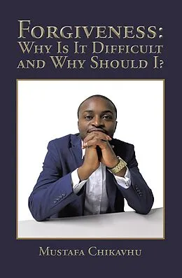 E-Book (epub) Forgiveness: Why Is It Difficult and Why Should I? von Mustafa Chikavhu