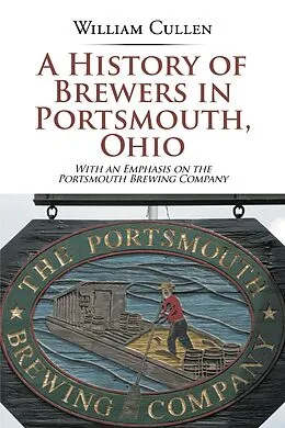 E-Book (epub) A History of Brewers in Portsmouth, Ohio von William Cullen