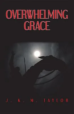 E-Book (epub) Overwhelming Grace von J. K. M. Taylor