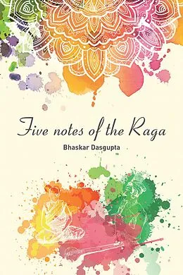 E-Book (epub) Five Notes of the Raga von Bhaskar Dasgupta