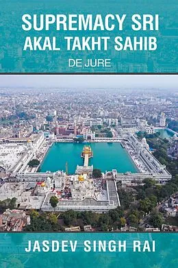 E-Book (epub) SUPREMACY SRI AKAL TAKHT SAHIB von Jasdev Singh Rai