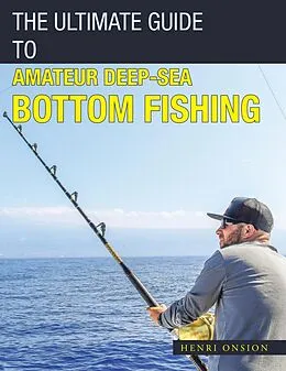 E-Book (epub) The Ultimate Guide to Amateur Deep-Sea Bottom Fishing von Henri Onsion