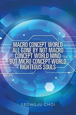 E-Book (epub) Macro Concept World All Gone by Not Macro Concept World Mind but Micro Concept World Righteous Souls von Seongju Choi