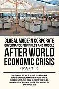 E-Book (epub) Global Modern Corporate Governance Principles and Models After World Economic Crisis (Part I) von Dinh Tran Ngoc Huy Mba, Dinh Tran Ngoc Hien, Nguyen Thi Phuong Hong
