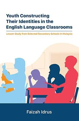 E-Book (epub) Youth Constructing Their Identities in the English Language Classrooms. Lesson Studies from Selected Secondary Schools in Malaysia von Faizah Idrus