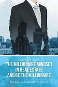 E-Book (epub) How to Have the Millionaire Mindset in Real Estate and Be the Millionaire von Kim Hin David Ho