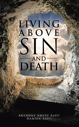 E-Book (epub) Living Above Sin and Death von Anthony Ametu Ajayi, Damian Ajayi