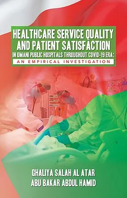 E-Book (epub) HEALTHCARE SERVICE QUALITY AND PATIENT SATISFACTION IN OMANI PUBLIC HOSPITALS THROUGHOUT COVID-19 ERA: AN EMPIRICAL INVESTIGATION von Ghaliya Salah Al Atar, Abu Bakar Abdul Hamid