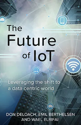 E-Book (epub) Future of IoT von Don Deloach, Emil Berthelsen, Wael Elrifai