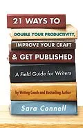 E-Book (epub) 21 Ways to Double Your Productivity, Improve Your Craft & Get Published! von Sara Connell