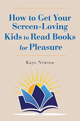 E-Book (epub) How to Get Your Screen-Loving Kids to Read Books for Pleasure von Kaye Newton