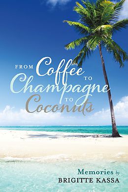 eBook (epub) From Coffee to Champagne to Coconuts de Brigitte Kassa