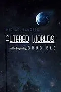 E-Book (epub) Altered Worlds: In the Beginning; Crucible von Michael Sanders