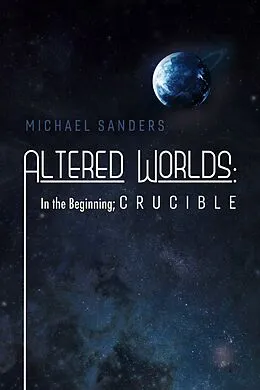 E-Book (epub) Altered Worlds: In the Beginning; Crucible von Michael Sanders