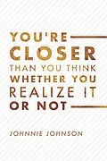 E-Book (epub) You're Closer Than You Think Whether You Realize It or Not von Johnnie Johnson