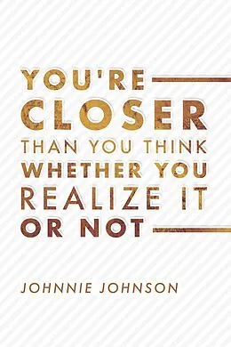 E-Book (epub) You're Closer Than You Think Whether You Realize It or Not von Johnnie Johnson