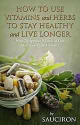 eBook (epub) How to Use Vitamins and Herbs to Stay Healthy and Live Longer de Sauciron
