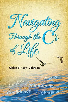 E-Book (epub) Navigating Through the C's of Life von Olden B. 'Jay' Johnson