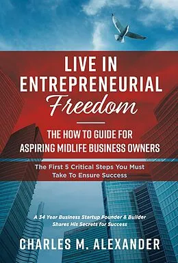 E-Book (epub) Live in Entrepreneurial Freedom von Charles M. Alexander
