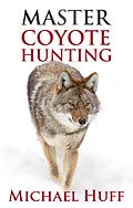 E-Book (epub) Master Coyote Hunting von Michael Huff