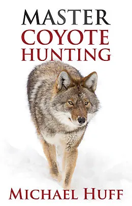 E-Book (epub) Master Coyote Hunting von Michael Huff