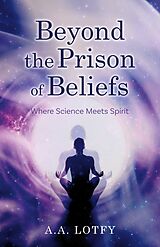 eBook (epub) Beyond the Prison of Beliefs de A.A. Lotfy