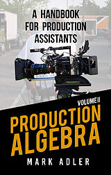 eBook (epub) Production Algebra, A Handbook for Production Assistants de Mark Adler