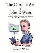 Kartonierter Einband The Cartoon Art of John P. Weiss: Volume 1 von John P. Weiss
