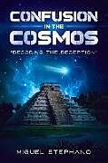 Kartonierter Einband Confusion in the Cosmos: Decoding the Deception Volume 1 von Miguel Stephano