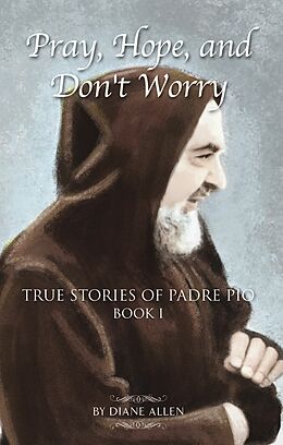 E-Book (epub) Pray, Hope, and Don't Worry: True Stories of Padre Pio Book I von Diane Allen