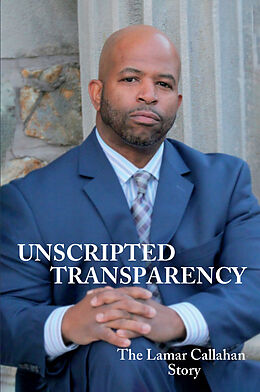 eBook (epub) Unscripted Transparency The Lamar Callahan Story de Lamar Callahan