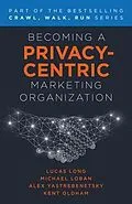 E-Book (epub) Becoming a Privacy-Centric Marketing Organization von Michael Loban, Alex Yastrebenetsky, Kent Oldham