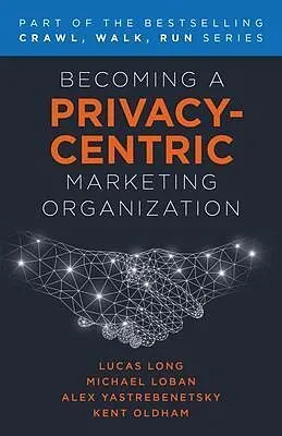 E-Book (epub) Becoming a Privacy-Centric Marketing Organization von Michael Loban, Alex Yastrebenetsky, Kent Oldham