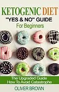 E-Book (epub) Ketogenic Diet "Yes & No" Guide For Beginners von Oliver Brown