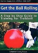 Couverture cartonnée Get the Ball Rolling: A Step by Step Guide to Training for Treibball de Dianna Stearns