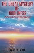 Kartonierter Einband The Great Mystery of Godliness: When God Became Man (Incarnate) (1 Timothy 3:16) KJV von W. Earl Grant