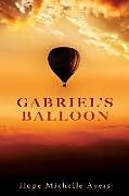 Kartonierter Einband Gabriel's Balloon von Hope Michelle Ayers