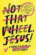 Livre Relié Not That Wheel, Jesus! de Mary Katherine Backstrom