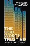 Fester Einband The God Worth Trusting von Brandon R. MacFarlane, Ryan Maher
