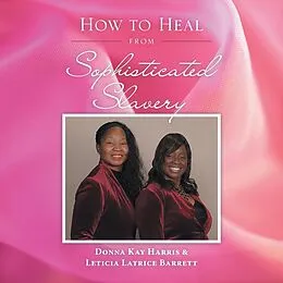 E-Book (epub) How to Heal from Sophisticated Slavery von Donna Kay Harris, Leticia Latrice Barrett