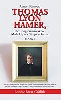 E-Book (epub) Almost Famous: Thomas Lyon Hamer, the Congressman Who Made Ulysses Simpson Grant von Lonnie Brett Griffith