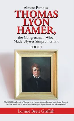 E-Book (epub) Almost Famous: Thomas Lyon Hamer, the Congressman Who Made Ulysses Simpson Grant von Lonnie Brett Griffith