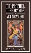 E-Book (epub) The Prophet, the Parables, and Veronica'S Veil von Mary Heyn