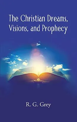 E-Book (epub) The Christian Dreams, Visions, and Prophecy von R. G. Grey