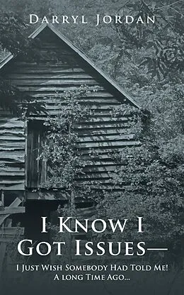 E-Book (epub) I Know I Got Issues- I Just Wish Somebody Had Told Me! a Long Time Ago... von Darryl Jordan