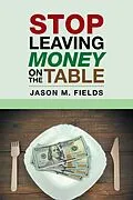 E-Book (epub) Stop Leaving Money on the Table von Jason M. Fields