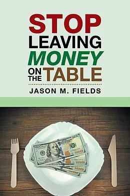 E-Book (epub) Stop Leaving Money on the Table von Jason M. Fields