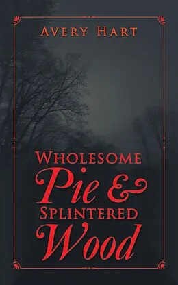 E-Book (epub) Wholesome Pie & Splintered Wood von Avery Hart